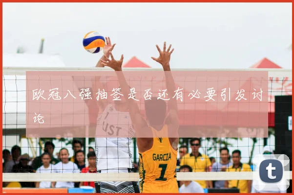 欧冠八强抽签是否还有必要引发讨论