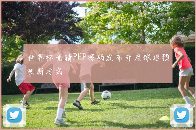 世界杯竞猜PHP源码发布开启球迷预测新方式