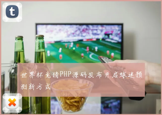 世界杯竞猜PHP源码发布开启球迷预测新方式